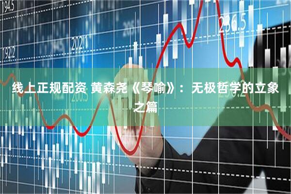 线上正规配资 黄森尧《琴喻》:无极哲学的立象之篇