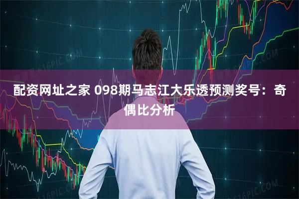 配资网址之家 098期马志江大乐透预测奖号：奇偶比分析
